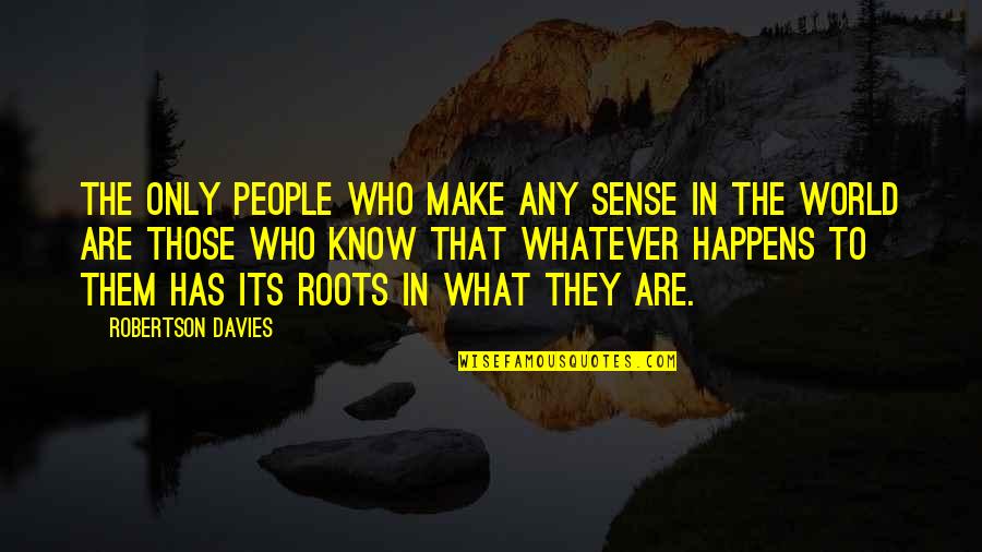 Robbery Quotes Quotes By Robertson Davies: The only people who make any sense in