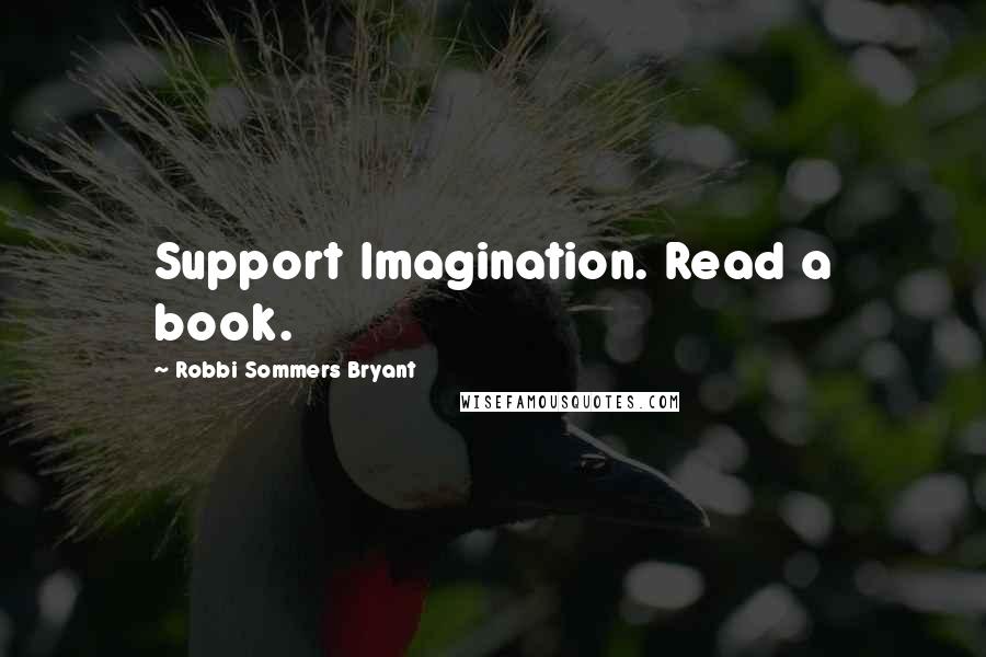 Robbi Sommers Bryant quotes: Support Imagination. Read a book.