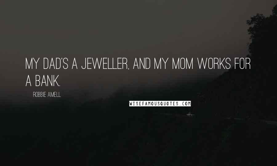 Robbie Amell quotes: My dad's a jeweller, and my mom works for a bank.