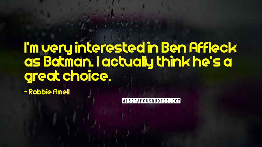 Robbie Amell quotes: I'm very interested in Ben Affleck as Batman. I actually think he's a great choice.