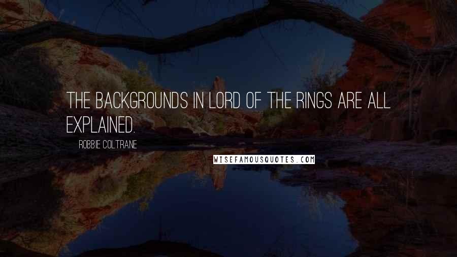 Robbie Coltrane quotes: The backgrounds in Lord of the Rings are all explained.