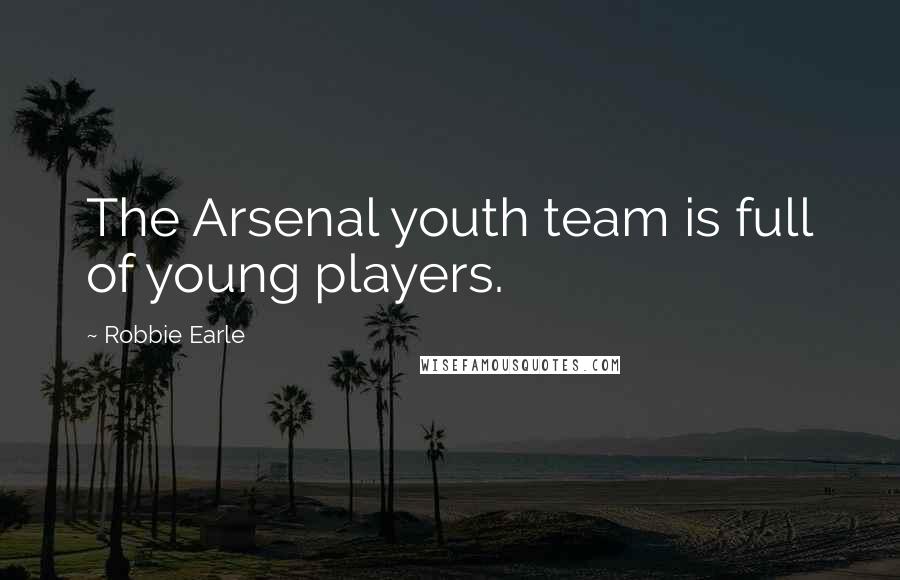 Robbie Earle quotes: The Arsenal youth team is full of young players.