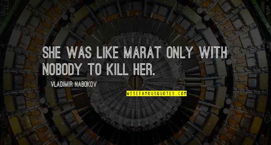 Robbie Gould Quotes By Vladimir Nabokov: She was like Marat only with nobody to Robbie Gould Quotes By Vladimir Nabokov: She was like Marat only with nobody to