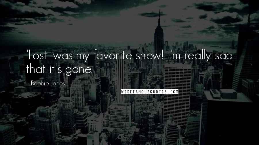 Robbie Jones quotes: 'Lost' was my favorite show! I'm really sad that it's gone.