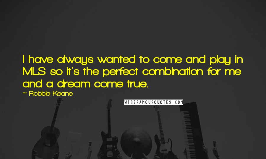 Robbie Keane quotes: I have always wanted to come and play in MLS so it's the perfect combination for me and a dream come true.