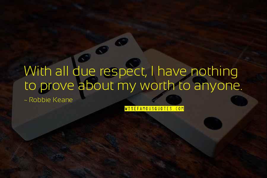 Robbie Keane Quotes By Robbie Keane: With all due respect, I have nothing to