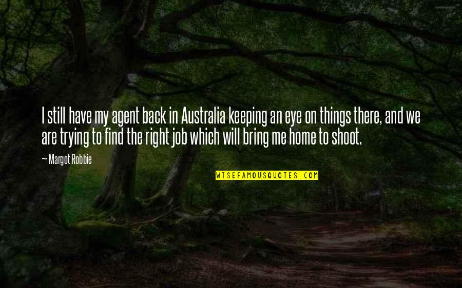 Robbie Margot Quotes By Margot Robbie: I still have my agent back in Australia