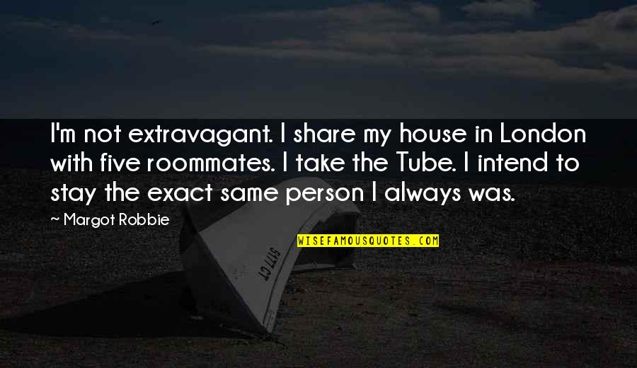 Robbie Margot Quotes By Margot Robbie: I'm not extravagant. I share my house in