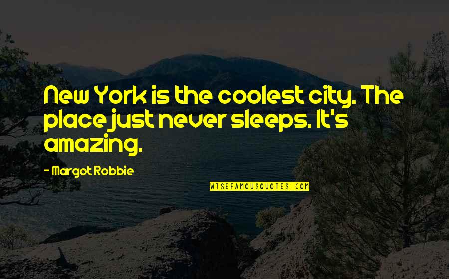 Robbie Margot Quotes By Margot Robbie: New York is the coolest city. The place