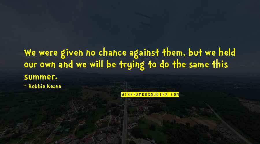 Robbie Quotes By Robbie Keane: We were given no chance against them, but Robbie Quotes By Robbie Keane: We were given no chance against them, but