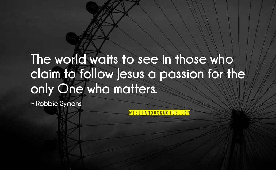 Robbie Quotes By Robbie Symons: The world waits to see in those who