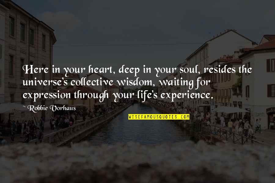 Robbie Quotes By Robbie Vorhaus: Here in your heart, deep in your soul,
