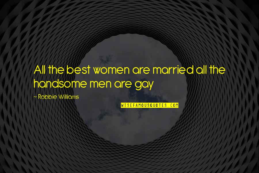 Robbie Quotes By Robbie Williams: All the best women are married all the Robbie Quotes By Robbie Williams: All the best women are married all the