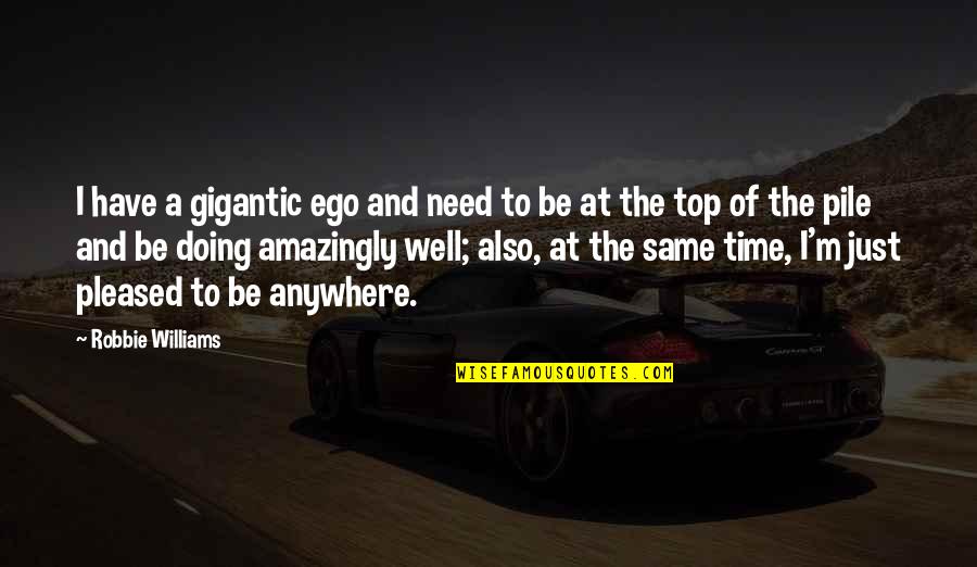 Robbie Quotes By Robbie Williams: I have a gigantic ego and need to Robbie Quotes By Robbie Williams: I have a gigantic ego and need to