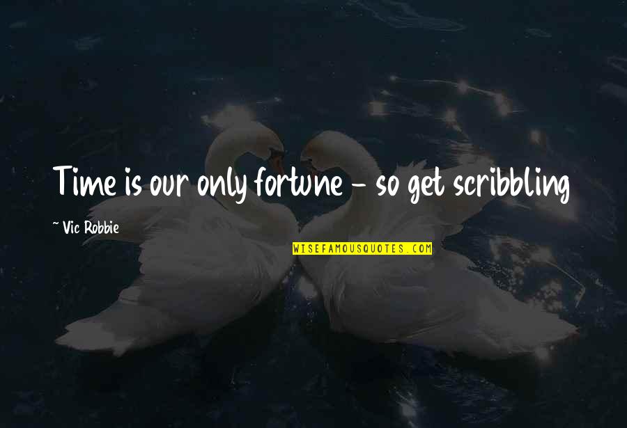 Robbie Quotes By Vic Robbie: Time is our only fortune - so get Robbie Quotes By Vic Robbie: Time is our only fortune - so get