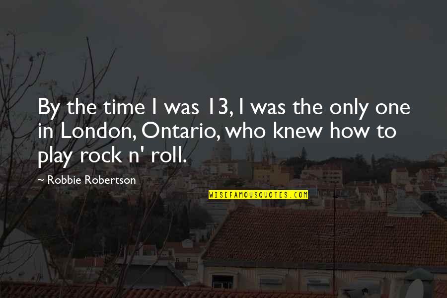 Robbie Robertson Quotes By Robbie Robertson: By the time I was 13, I was