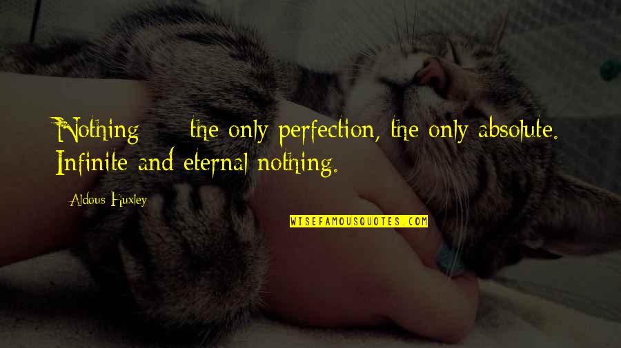 Robbie Robinson Quotes By Aldous Huxley: Nothing - the only perfection, the only absolute.