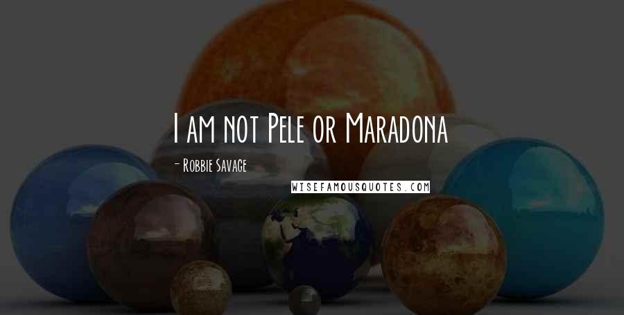 Robbie Savage quotes: I am not Pele or Maradona Robbie Savage quotes: I am not Pele or Maradona
