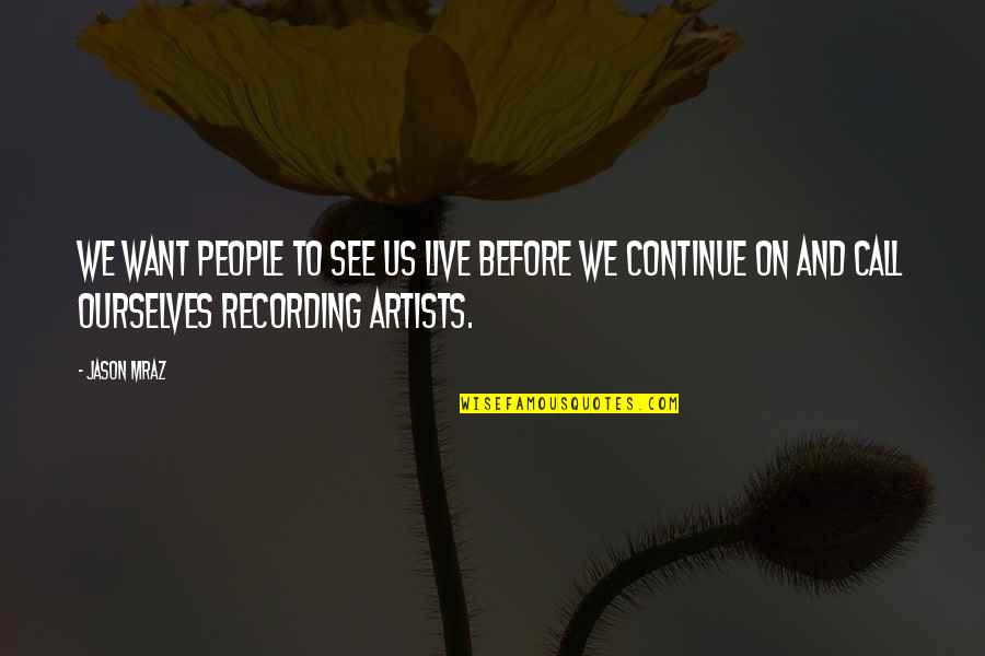 Robbie Williams Actor Quotes By Jason Mraz: We want people to see us live before Robbie Williams Actor Quotes By Jason Mraz: We want people to see us live before