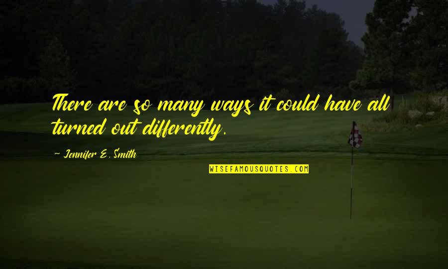 Robbie Williams Actor Quotes By Jennifer E. Smith: There are so many ways it could have Robbie Williams Actor Quotes By Jennifer E. Smith: There are so many ways it could have