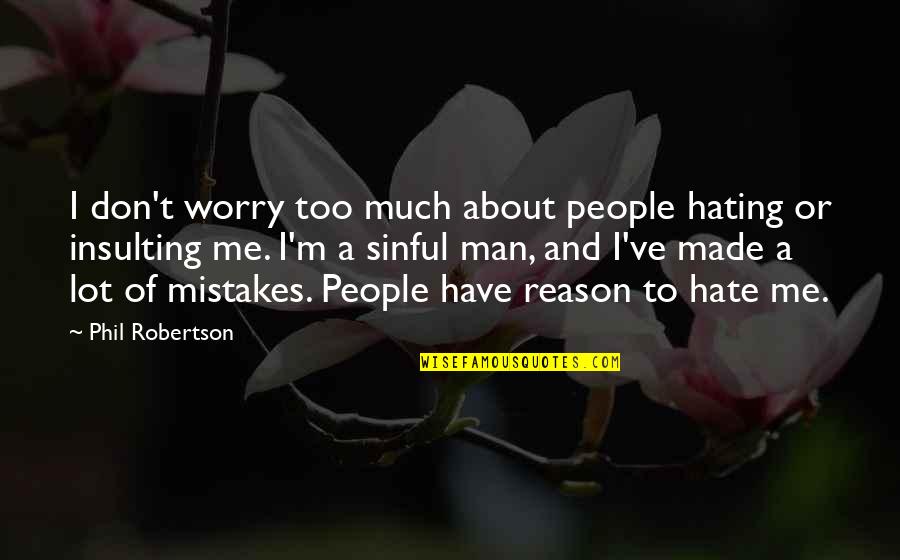 Robbie Williams Actor Quotes By Phil Robertson: I don't worry too much about people hating Robbie Williams Actor Quotes By Phil Robertson: I don't worry too much about people hating