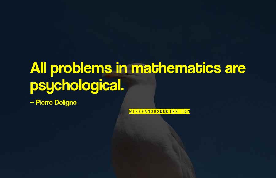 Robbie Williams Movie Quotes By Pierre Deligne: All problems in mathematics are psychological.