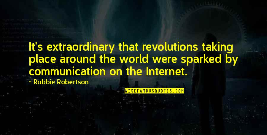Robbie's Quotes By Robbie Robertson: It's extraordinary that revolutions taking place around the