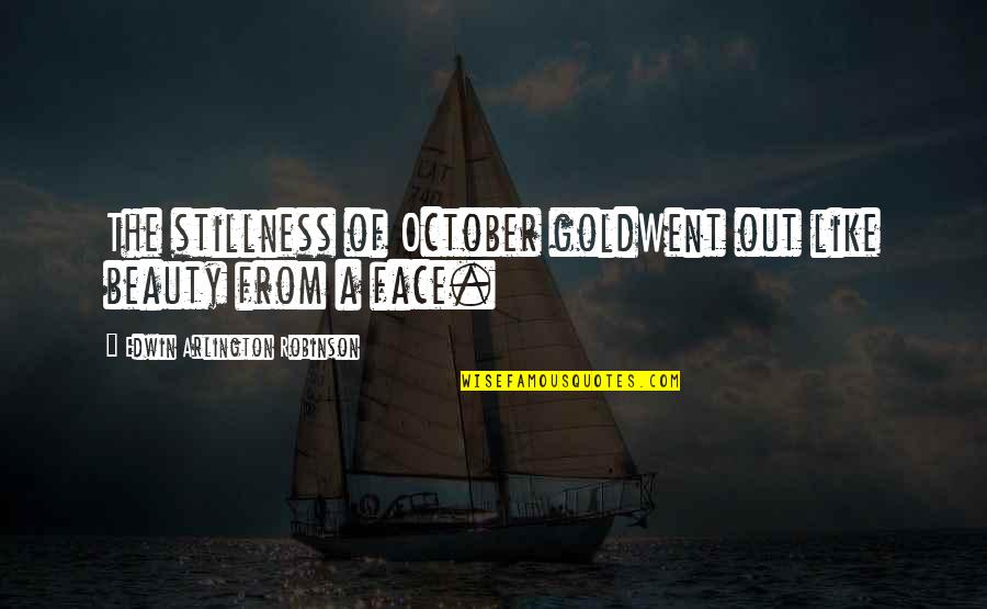 Robbies Webcam Quotes By Edwin Arlington Robinson: The stillness of October goldWent out like beauty Robbies Webcam Quotes By Edwin Arlington Robinson: The stillness of October goldWent out like beauty