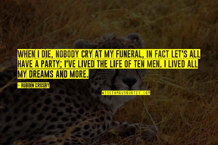 Robbin Quotes By Robbin Crosby: When I die, nobody cry at my funeral, Robbin Quotes By Robbin Crosby: When I die, nobody cry at my funeral,