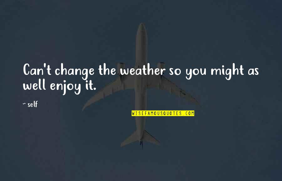 Robbin Quotes By Self: Can't change the weather so you might as