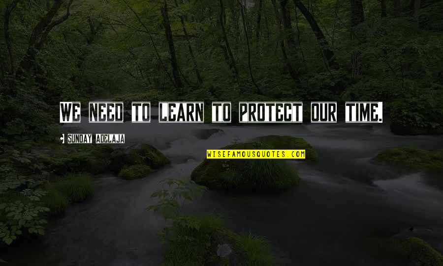 Robbin Quotes By Sunday Adelaja: We need to learn to protect our time. Robbin Quotes By Sunday Adelaja: We need to learn to protect our time.