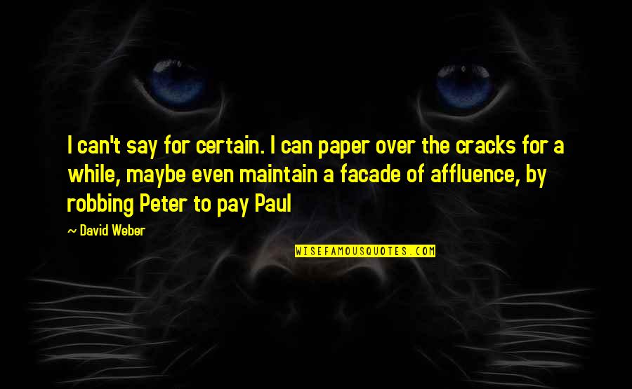 Robbing Peter To Pay Paul Quotes By David Weber: I can't say for certain. I can paper