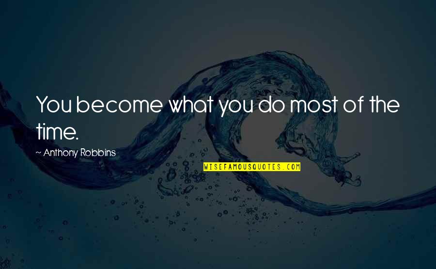 Robbins Anthony Quotes By Anthony Robbins: You become what you do most of the Robbins Anthony Quotes By Anthony Robbins: You become what you do most of the
