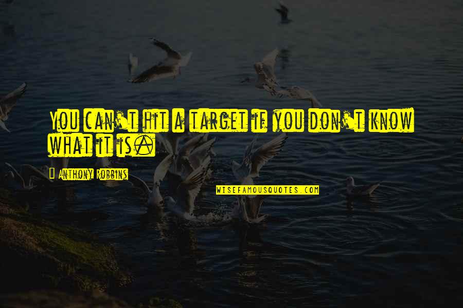 Robbins Anthony Quotes By Anthony Robbins: You can't hit a target if you don't Robbins Anthony Quotes By Anthony Robbins: You can't hit a target if you don't