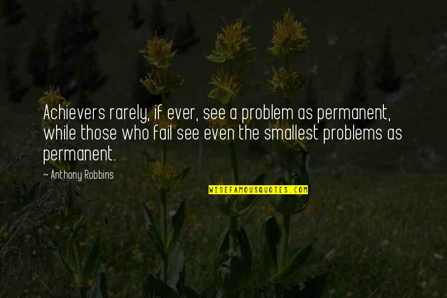 Robbins Anthony Quotes By Anthony Robbins: Achievers rarely, if ever, see a problem as