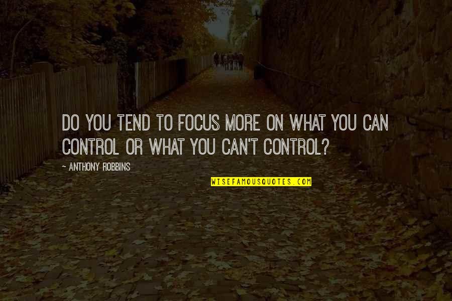 Robbins Anthony Quotes By Anthony Robbins: Do you tend to focus more on what