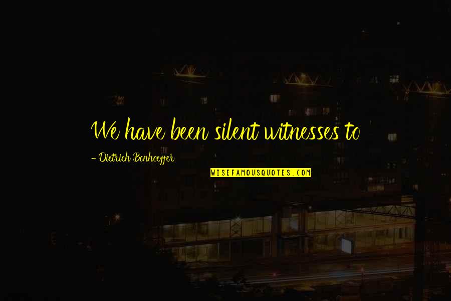 Robbins Pathology Quotes By Dietrich Bonhoeffer: We have been silent witnesses to