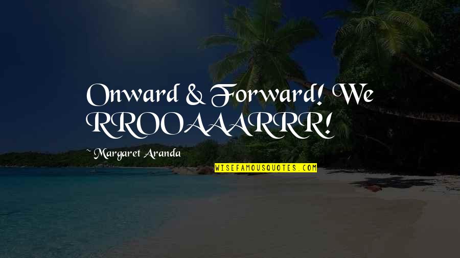 Robbins Pathology Quotes By Margaret Aranda: Onward & Forward! We RROOAAARRR! Robbins Pathology Quotes By Margaret Aranda: Onward & Forward! We RROOAAARRR!