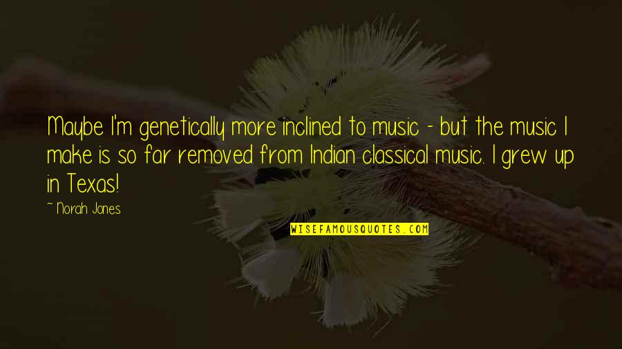 Robbins Pathology Quotes By Norah Jones: Maybe I'm genetically more inclined to music - Robbins Pathology Quotes By Norah Jones: Maybe I'm genetically more inclined to music -