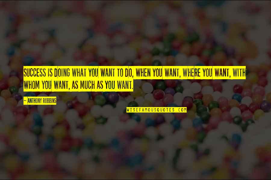 Robbins Quotes By Anthony Robbins: Success is doing what you want to do,