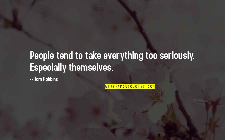 Robbins Quotes By Tom Robbins: People tend to take everything too seriously. Especially