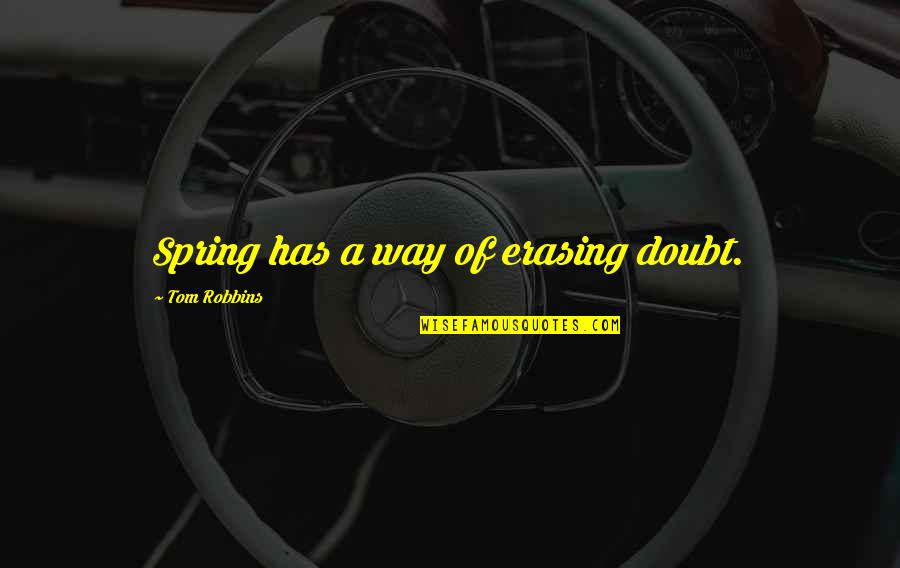 Robbins Quotes By Tom Robbins: Spring has a way of erasing doubt.