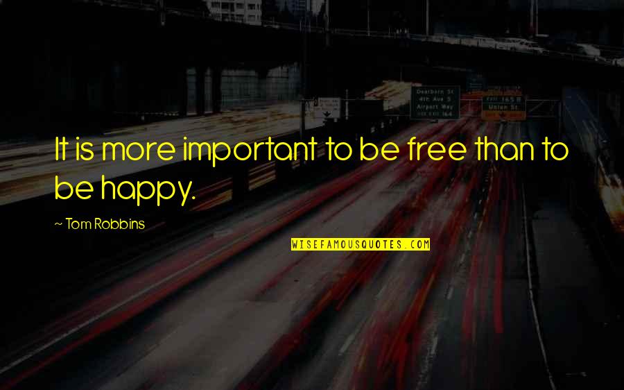 Robbins Quotes By Tom Robbins: It is more important to be free than