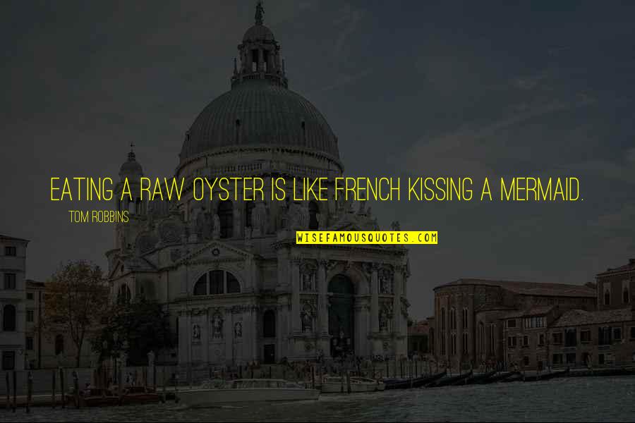 Robbins Quotes By Tom Robbins: Eating a raw oyster is like french kissing