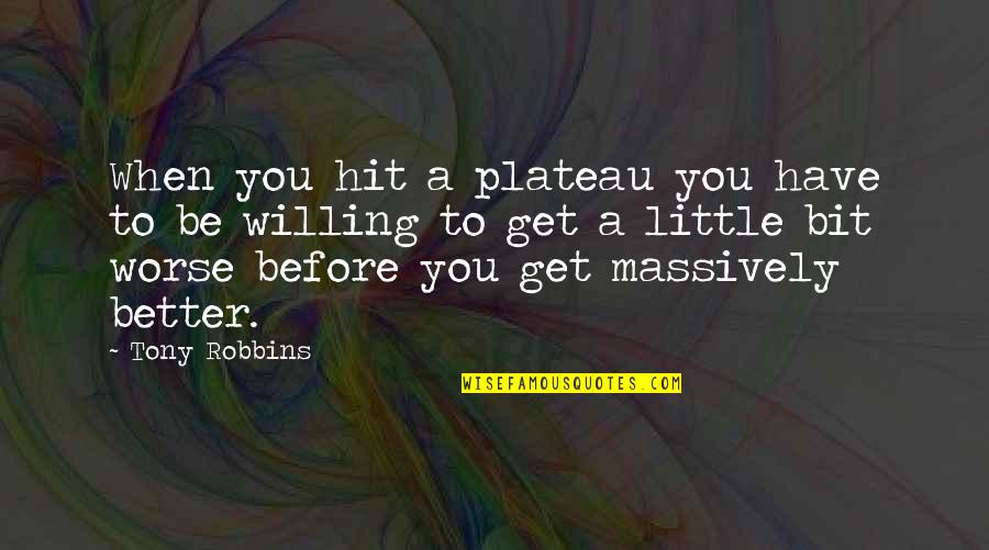 Robbins Quotes By Tony Robbins: When you hit a plateau you have to