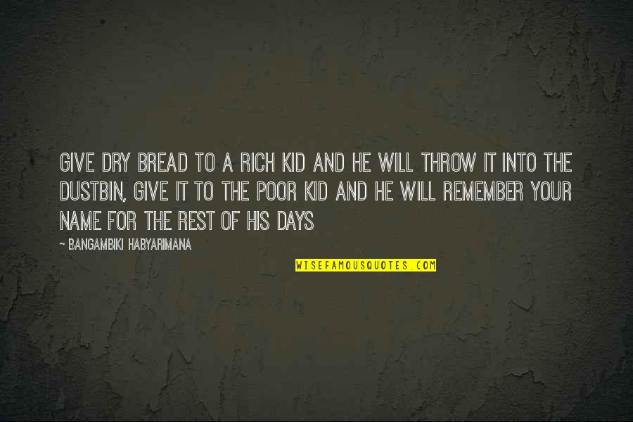 Robbins William Quotes By Bangambiki Habyarimana: Give dry bread to a rich kid and Robbins William Quotes By Bangambiki Habyarimana: Give dry bread to a rich kid and