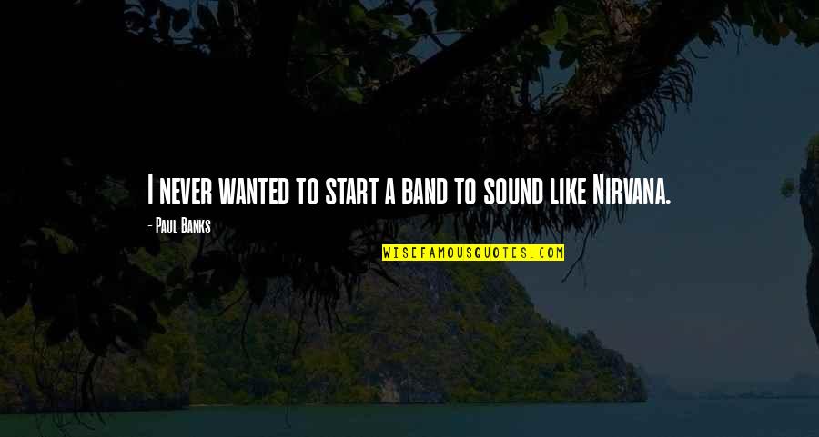Robbins William Quotes By Paul Banks: I never wanted to start a band to