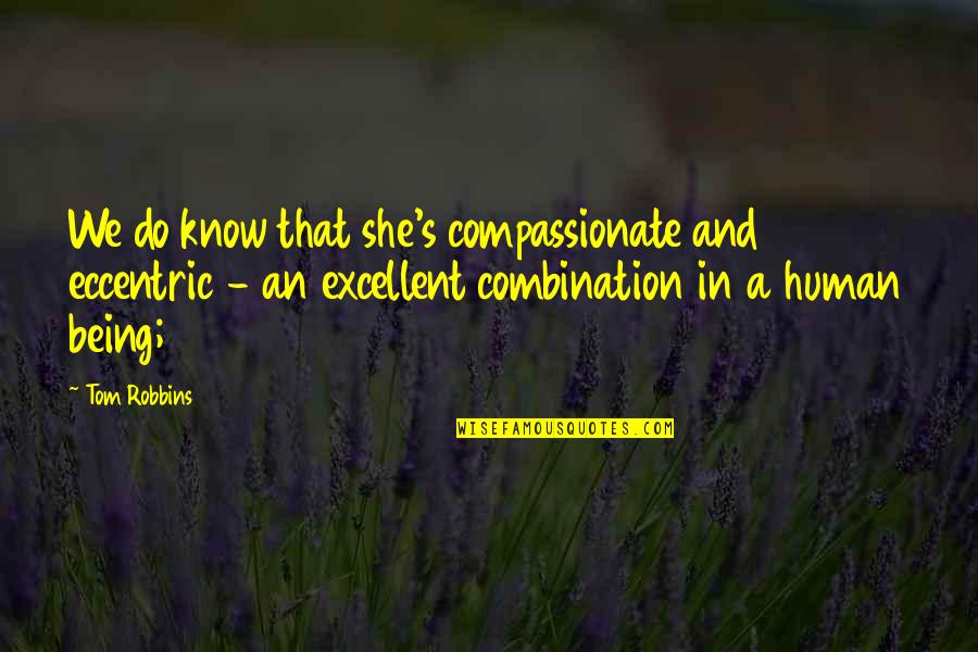 Robbins's Quotes By Tom Robbins: We do know that she's compassionate and eccentric