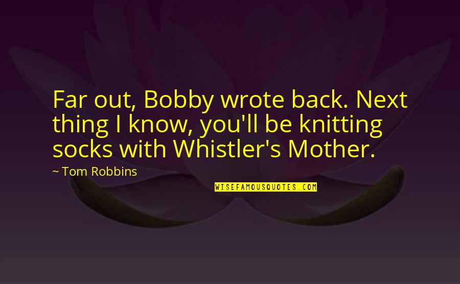Robbins's Quotes By Tom Robbins: Far out, Bobby wrote back. Next thing I