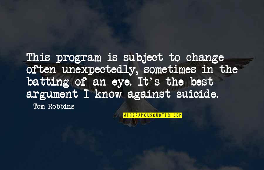 Robbins's Quotes By Tom Robbins: This program is subject to change often unexpectedly,